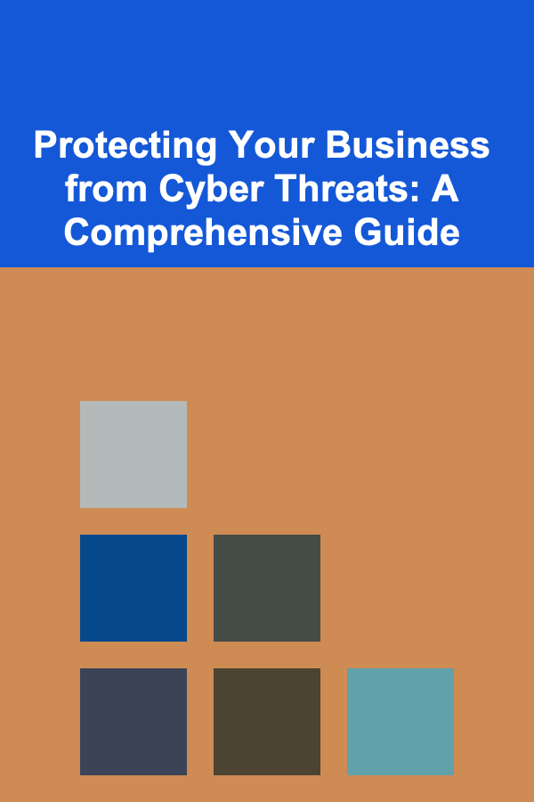 Protecting Your Business from Cyber Threats: A Comprehensive Guide