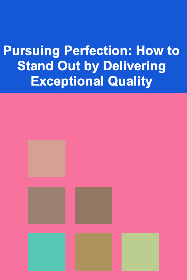 Pursuing Perfection: How to Stand Out by Delivering Exceptional Quality