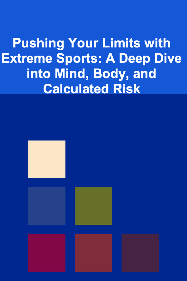 Pushing Your Limits with Extreme Sports: A Deep Dive into Mind, Body, and Calculated Risk