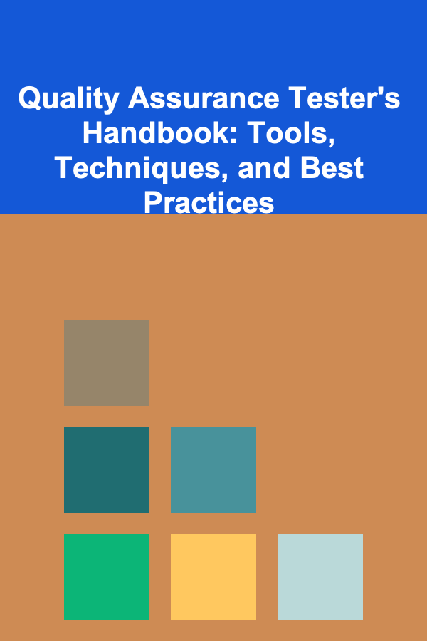 Quality Assurance Tester's Handbook: Tools, Techniques, and Best Practices