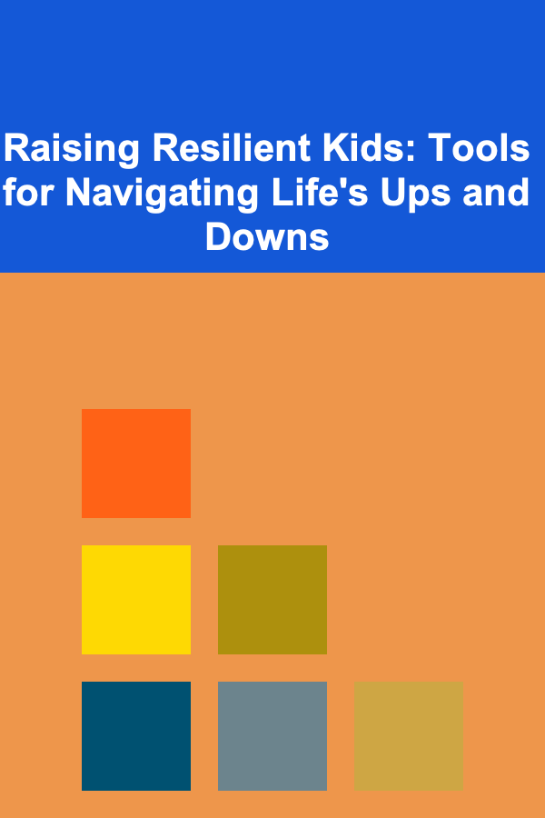 Raising Resilient Kids: Tools for Navigating Life's Ups and Downs