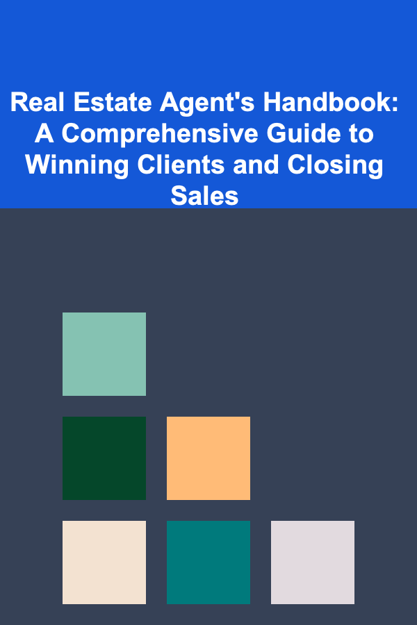 Real Estate Agent's Handbook: A Comprehensive Guide to Winning Clients and Closing Sales