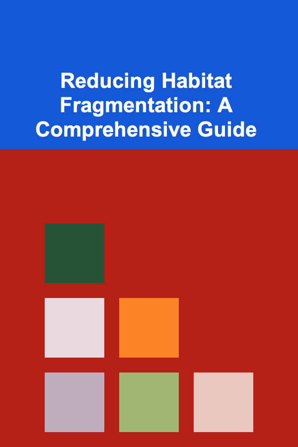 Reducing Habitat Fragmentation: A Comprehensive Guide