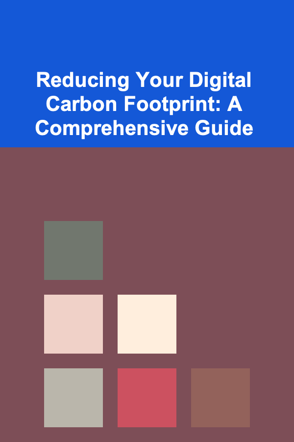 Reducing Your Digital Carbon Footprint: A Comprehensive Guide