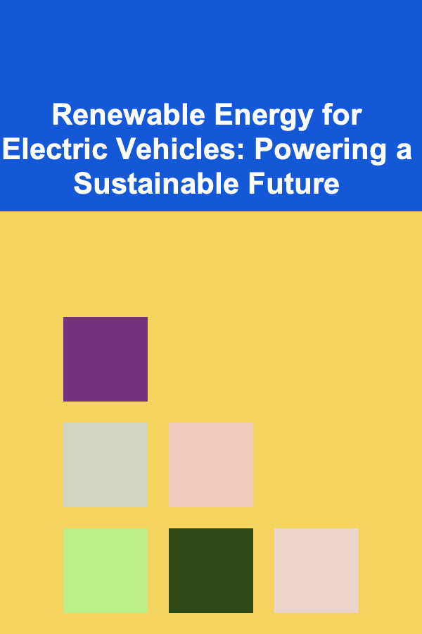 Renewable Energy for Electric Vehicles: Powering a Sustainable Future