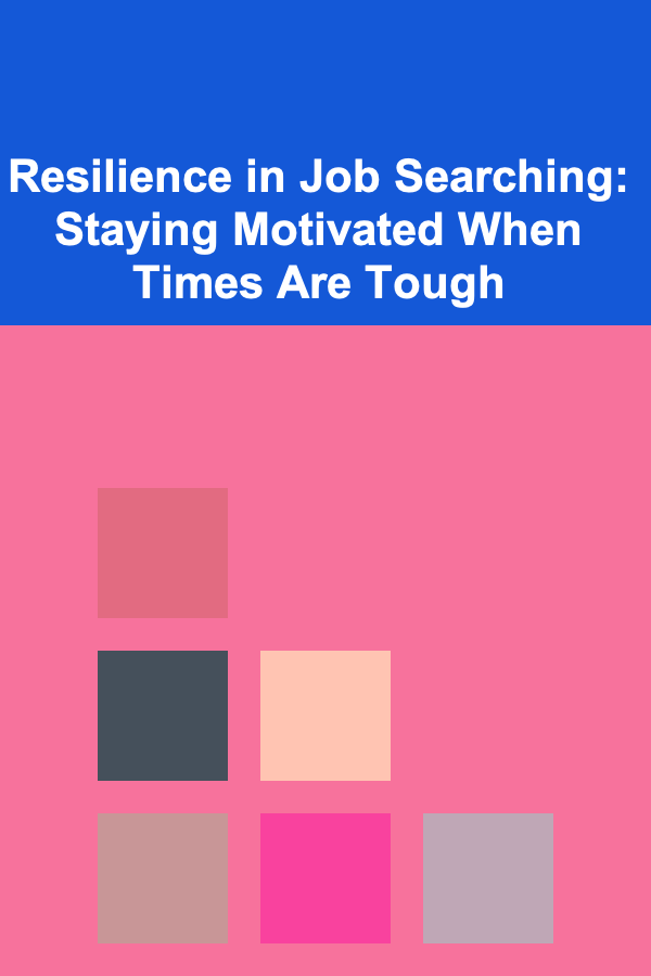 Resilience in Job Searching: Staying Motivated When Times Are Tough