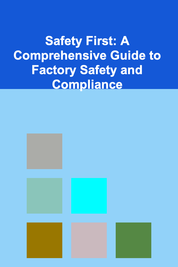 Safety First: A Comprehensive Guide to Factory Safety and Compliance