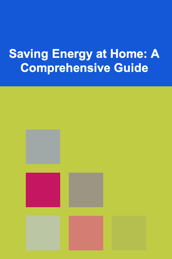 Saving Energy at Home: A Comprehensive Guide