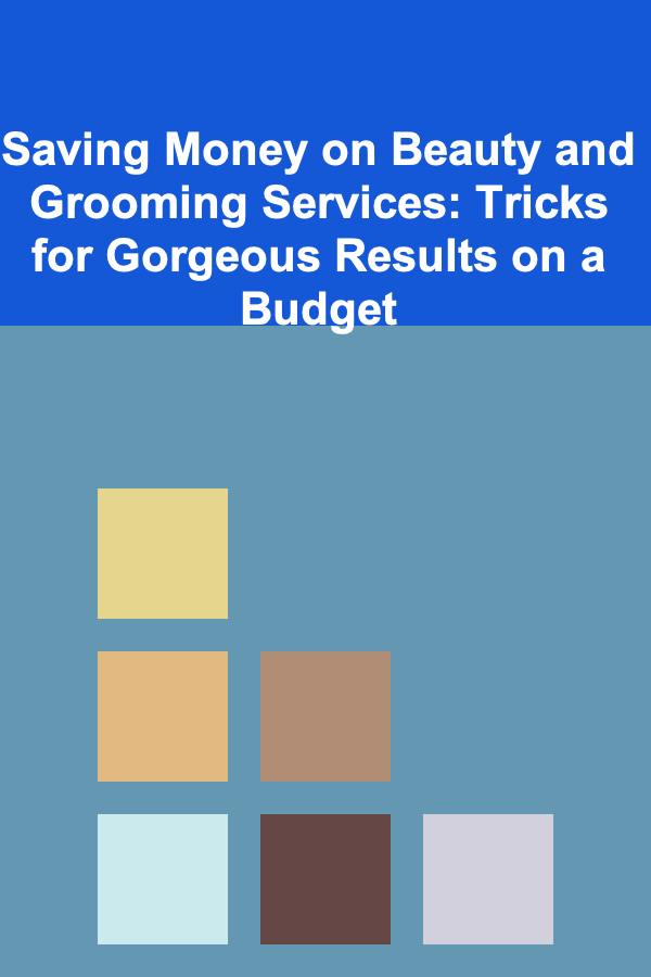 Saving Money on Beauty and Grooming Services: Tricks for Gorgeous Results on a Budget