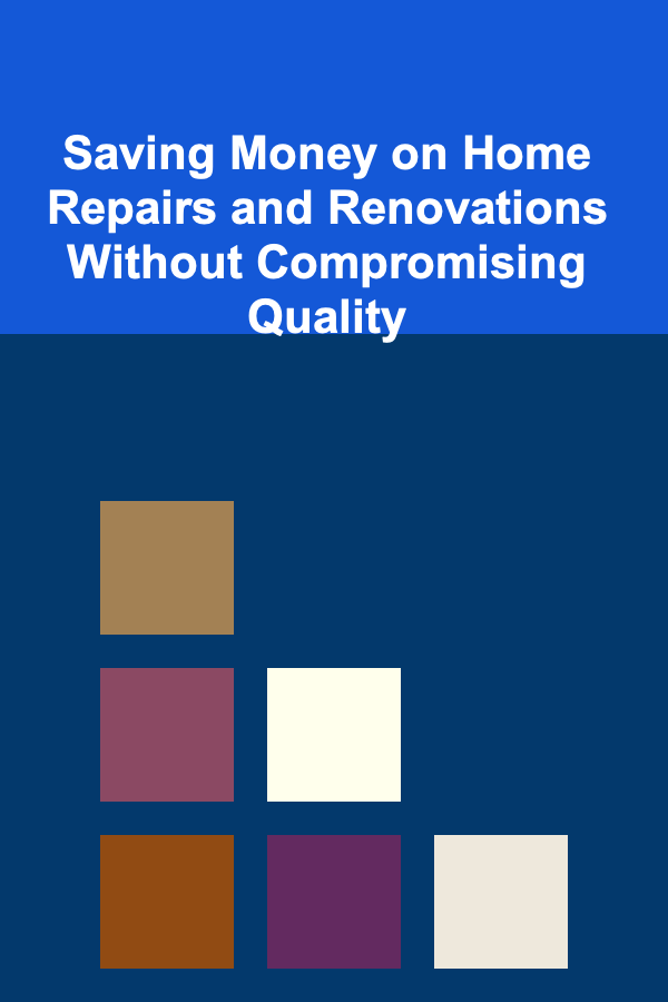 Saving Money on Home Repairs and Renovations Without Compromising Quality