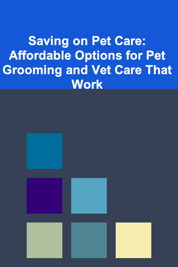 Saving on Pet Care: Affordable Options for Pet Grooming and Vet Care That Work