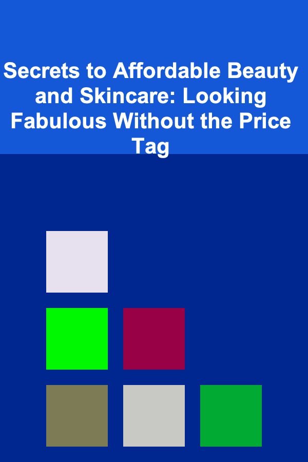 Secrets to Affordable Beauty and Skincare: Looking Fabulous Without the Price Tag