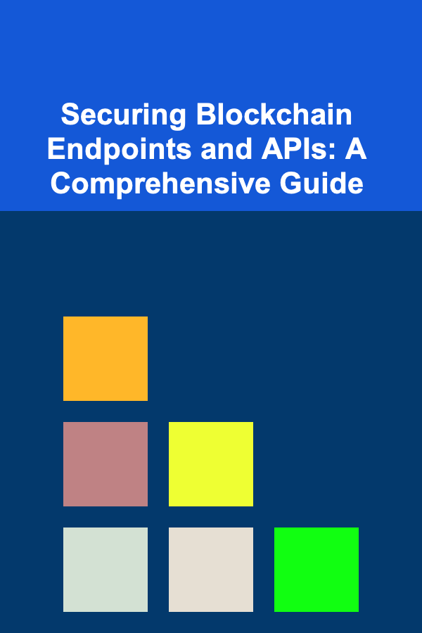 Securing Blockchain Endpoints and APIs: A Comprehensive Guide