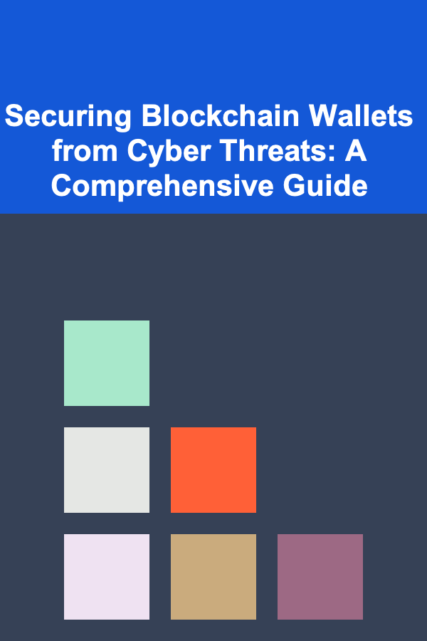 Securing Blockchain Wallets from Cyber Threats: A Comprehensive Guide