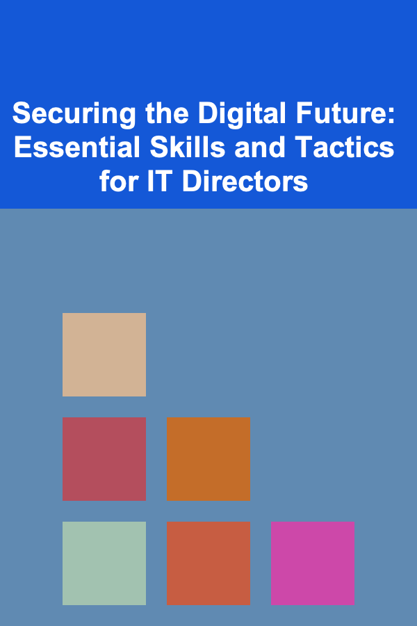 Securing the Digital Future: Essential Skills and Tactics for IT Directors