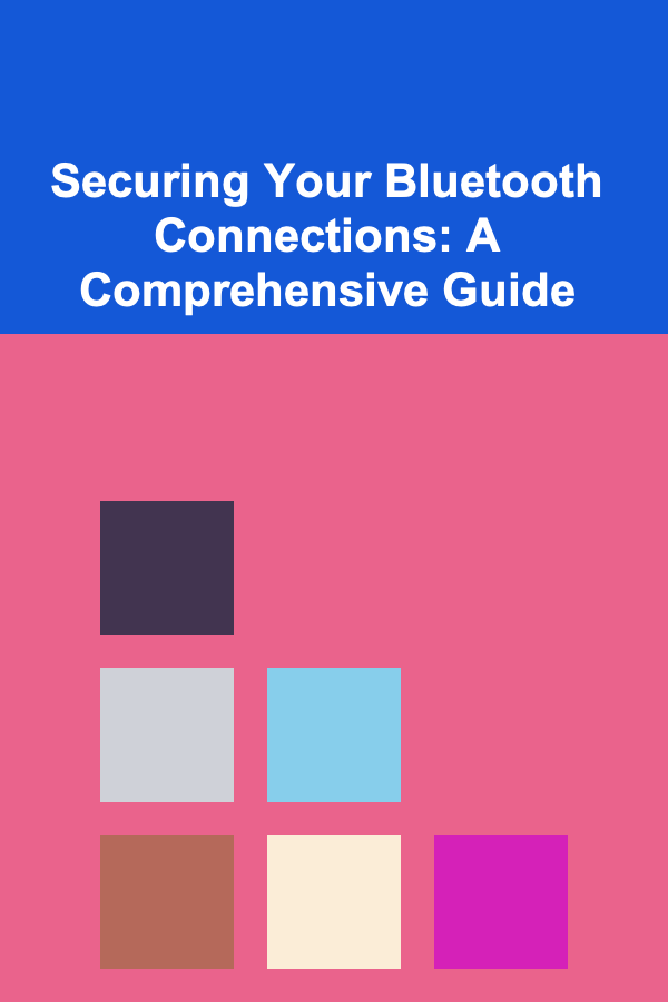 Securing Your Bluetooth Connections: A Comprehensive Guide