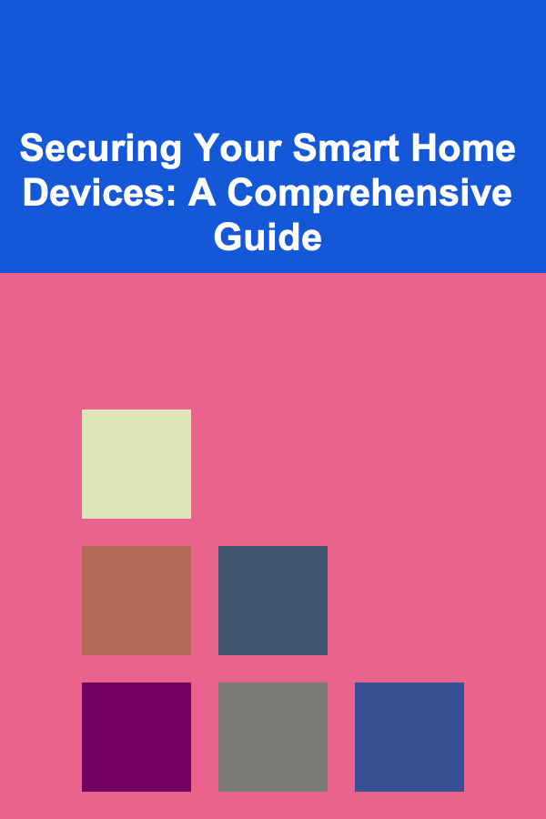Securing Your Smart Home Devices: A Comprehensive Guide