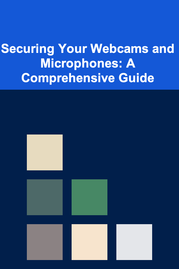 Securing Your Webcams and Microphones: A Comprehensive Guide