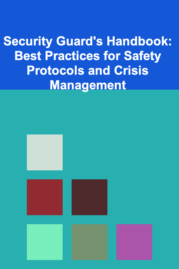 Security Guard's Handbook: Best Practices for Safety Protocols and Crisis Management