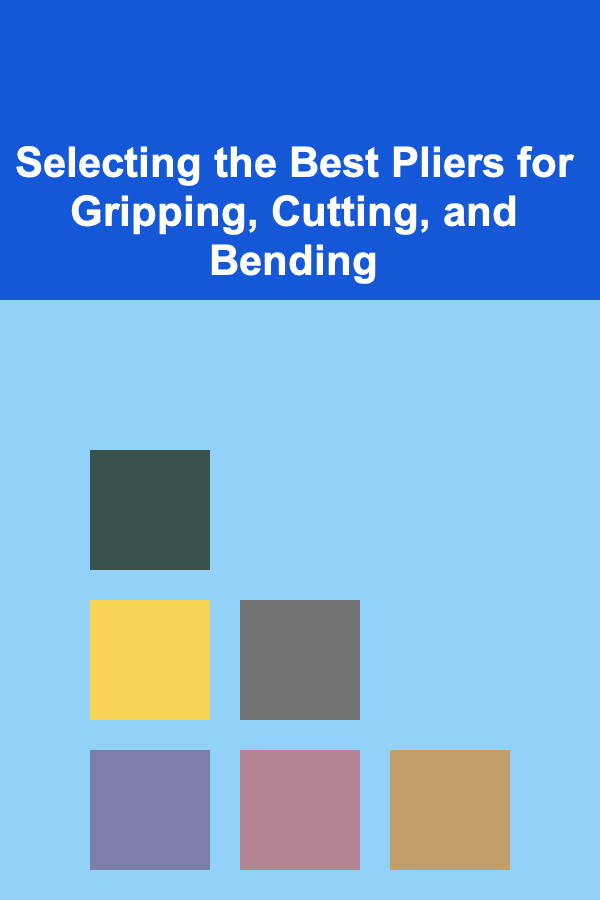 Selecting the Best Pliers for Gripping, Cutting, and Bending