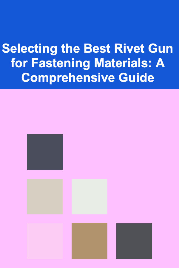 Selecting the Best Rivet Gun for Fastening Materials: A Comprehensive Guide