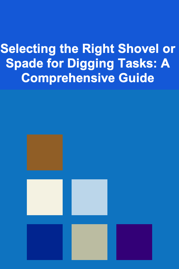 Selecting the Right Shovel or Spade for Digging Tasks: A Comprehensive Guide