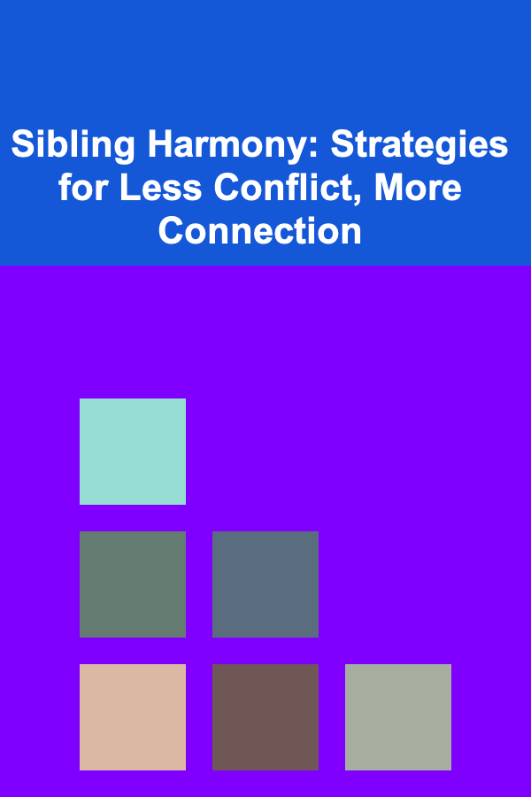 Sibling Harmony: Strategies for Less Conflict, More Connection