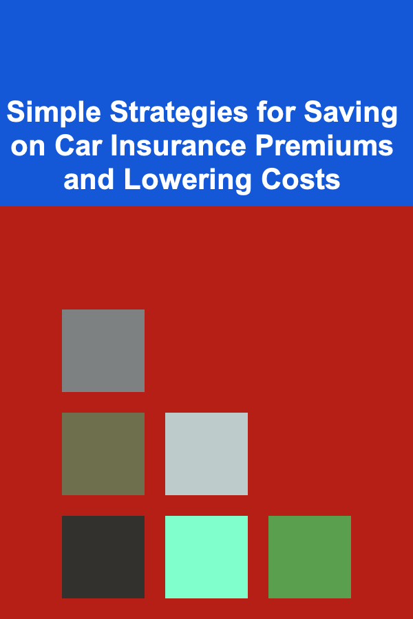 Simple Strategies for Saving on Car Insurance Premiums and Lowering Costs