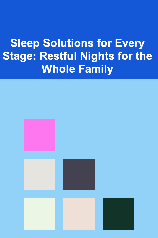 Sleep Solutions for Every Stage: Restful Nights for the Whole Family