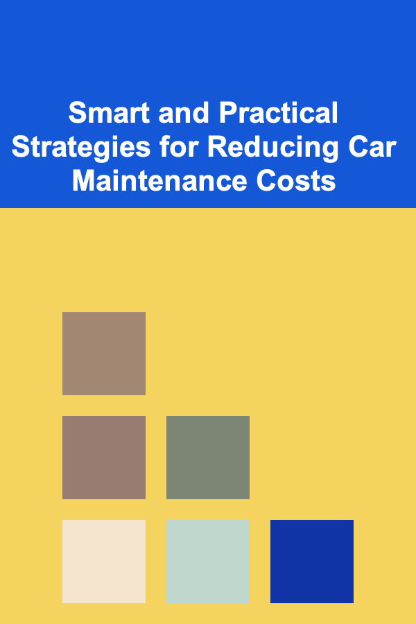 Smart and Practical Strategies for Reducing Car Maintenance Costs