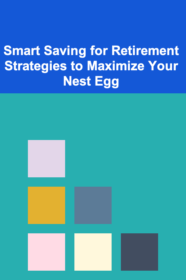 Smart Saving for Retirement Strategies to Maximize Your Nest Egg