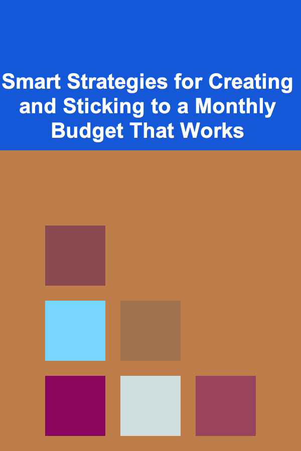 Smart Strategies for Creating and Sticking to a Monthly Budget That Works