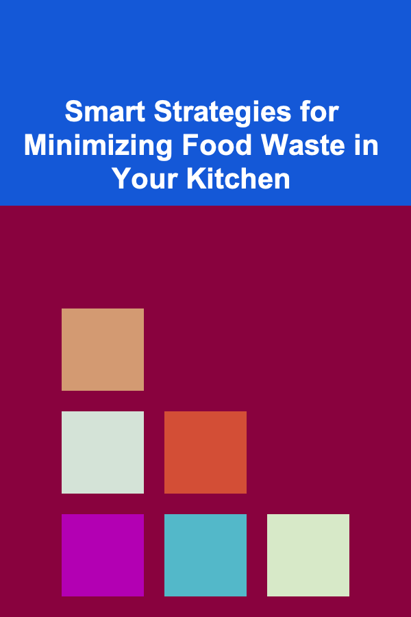 Smart Strategies for Minimizing Food Waste in Your Kitchen