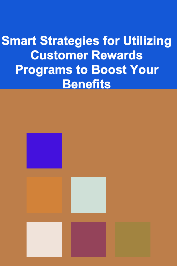 Smart Strategies for Utilizing Customer Rewards Programs to Boost Your Benefits