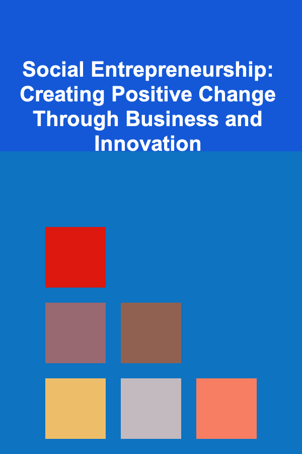 Social Entrepreneurship: Creating Positive Change Through Business and Innovation