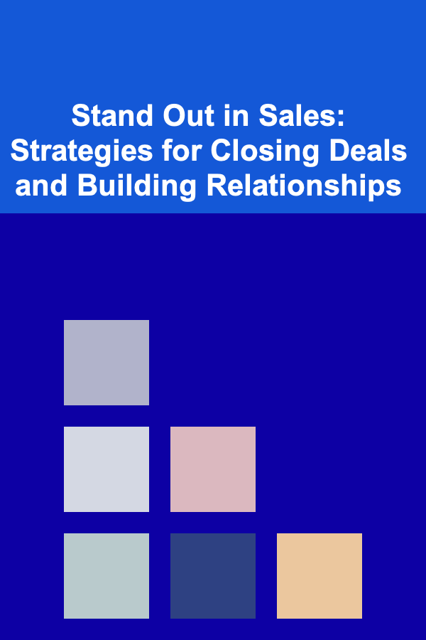 Stand Out in Sales: Strategies for Closing Deals and Building Relationships
