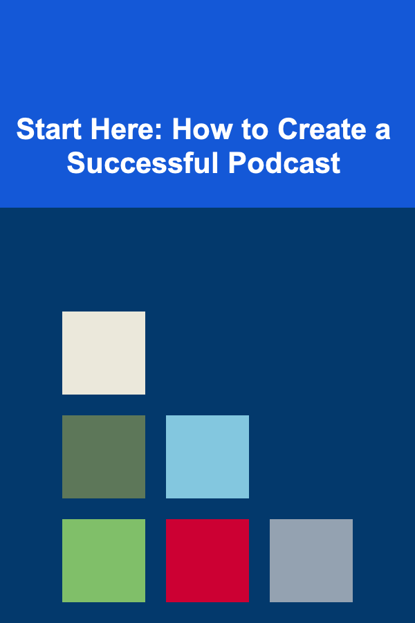 Start Here: How to Create a Successful Podcast