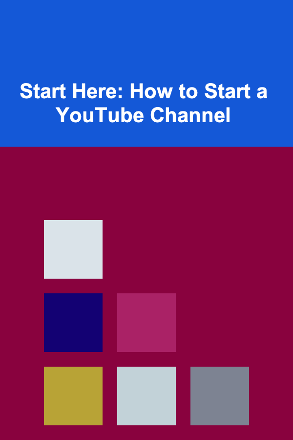 Start Here: How to Start a YouTube Channel