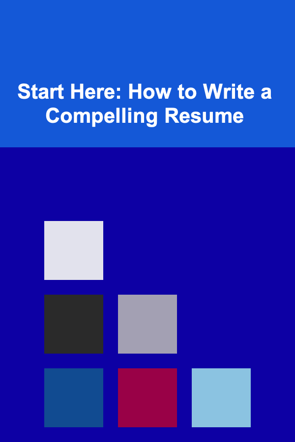 Start Here: How to Write a Compelling Resume