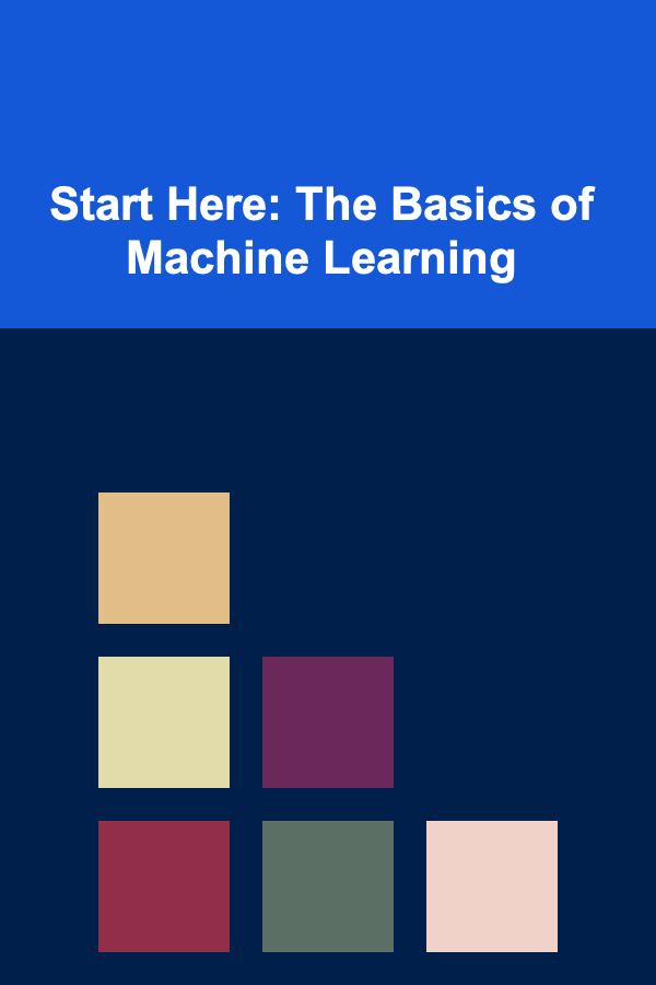 Start Here: The Basics of Machine Learning