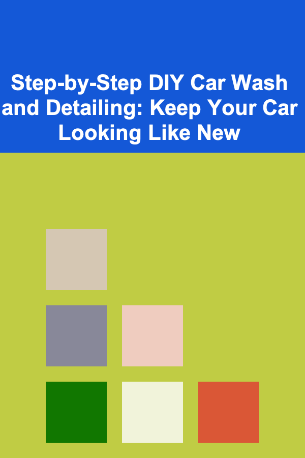 Step-by-Step DIY Car Wash and Detailing: Keep Your Car Looking Like New