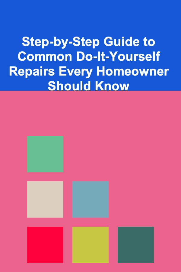 Step-by-Step Guide to Common Do-It-Yourself Repairs Every Homeowner Should Know