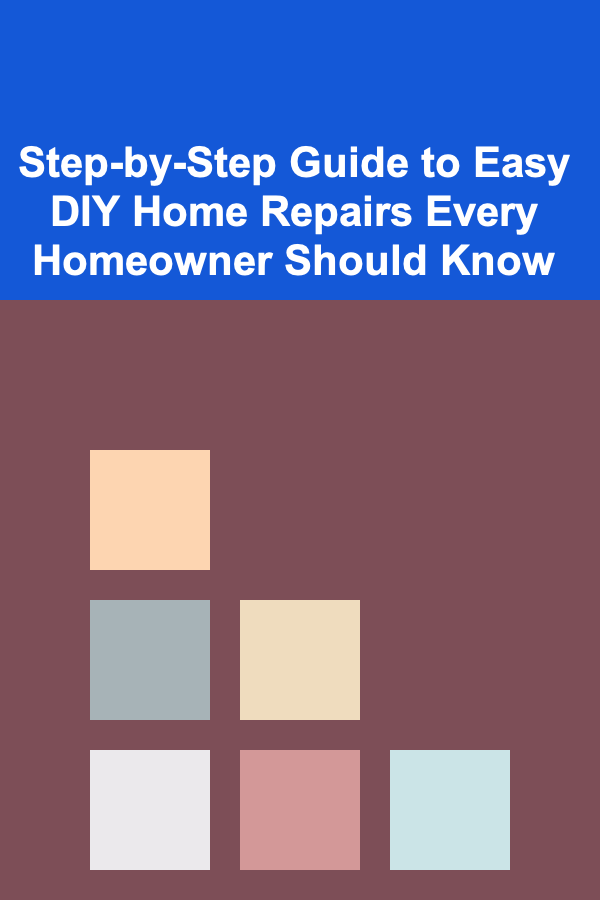 Step-by-Step Guide to Easy DIY Home Repairs Every Homeowner Should Know