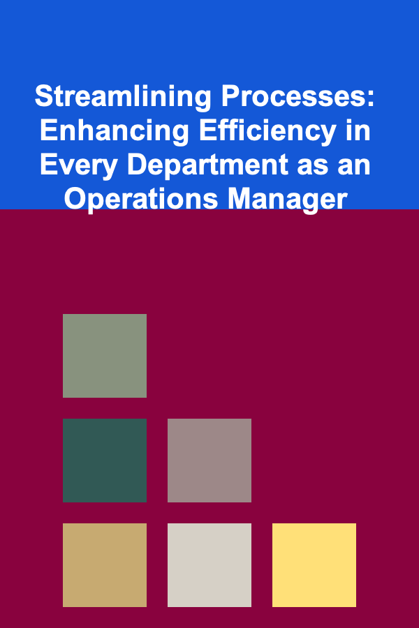 Streamlining Processes: Enhancing Efficiency in Every Department as an Operations Manager