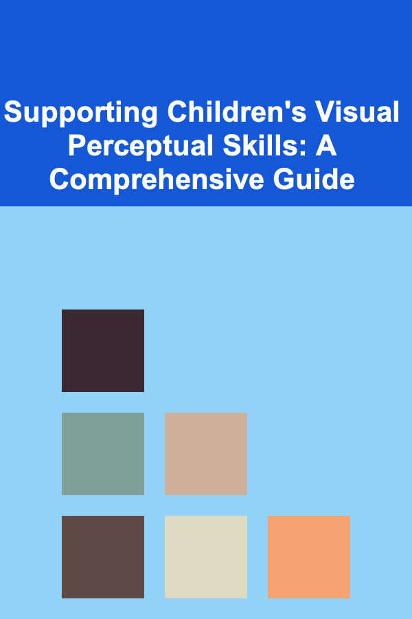 Supporting Children's Visual Perceptual Skills: A Comprehensive Guide