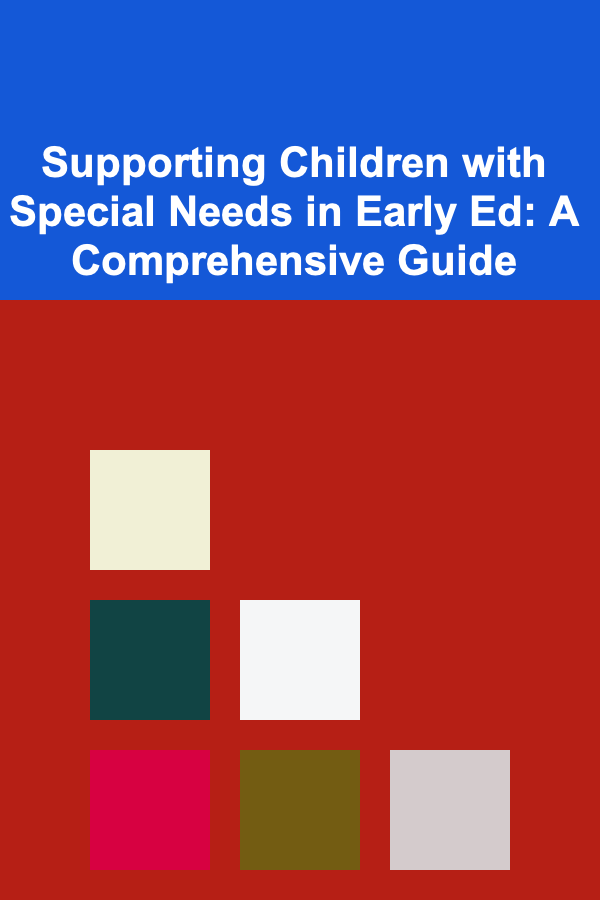 Supporting Children with Special Needs in Early Ed: A Comprehensive Guide