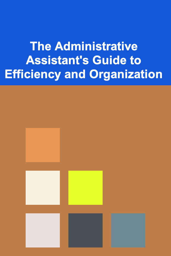 The Administrative Assistant's Guide to Efficiency and Organization