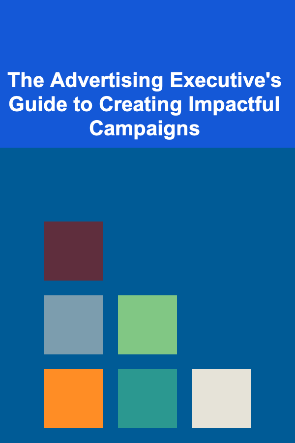 The Advertising Executive's Guide to Creating Impactful Campaigns
