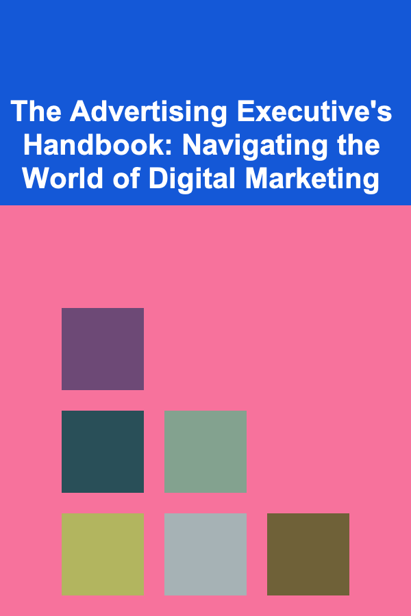 The Advertising Executive's Handbook: Navigating the World of Digital Marketing