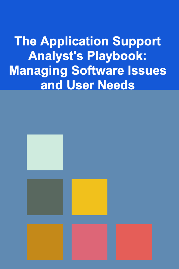 The Application Support Analyst's Playbook: Managing Software Issues and User Needs